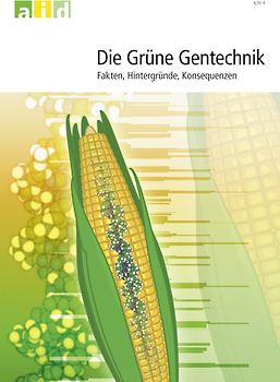 Die Grüne Gentechnik - Fakten, Hintergründe, Konsequenzen
