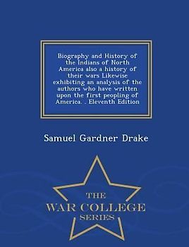 Biography and History of the Indians of North America also a history of their wars Likewise exhibiting an analysis of the authors who have written upo