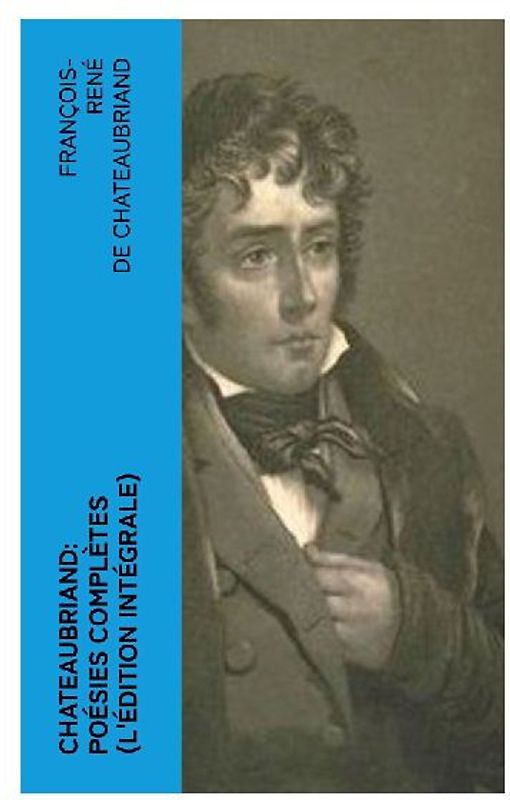 Chateaubriand: Poésies complètes (L'édition intégrale)