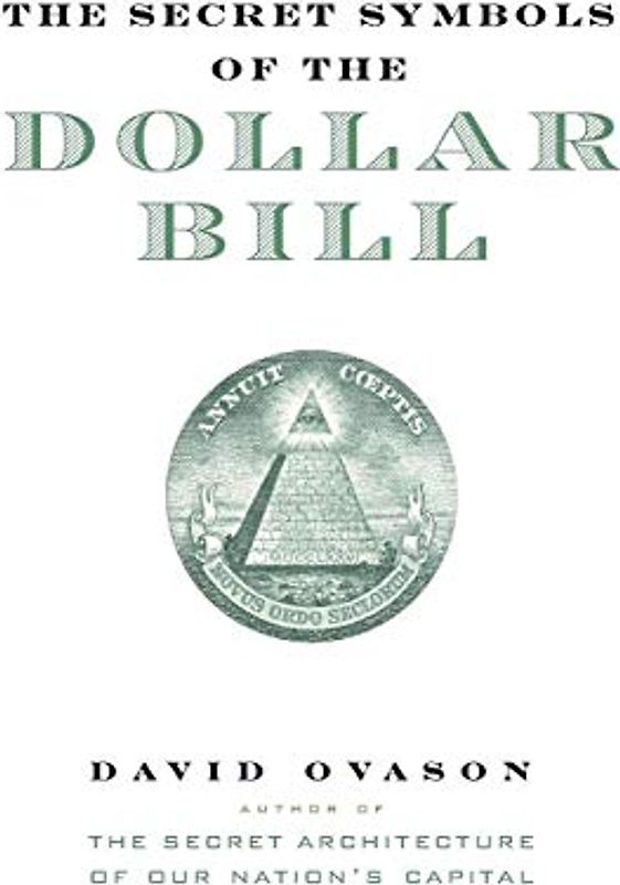 The Secret Symbols of the Dollar Bill: A Closer Look at the Hidden Magic and Meaning of the Money You Use Every Day