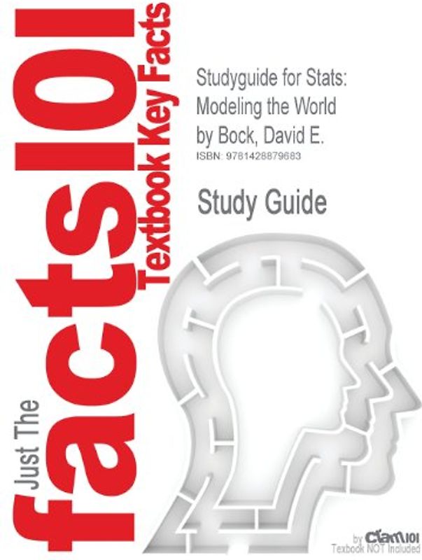 Just The facts101 - Textbook Key Facts: Studyguide for Stats: Modeling the World by David E. Bock, ISBN 9780321570444  - Study Guide