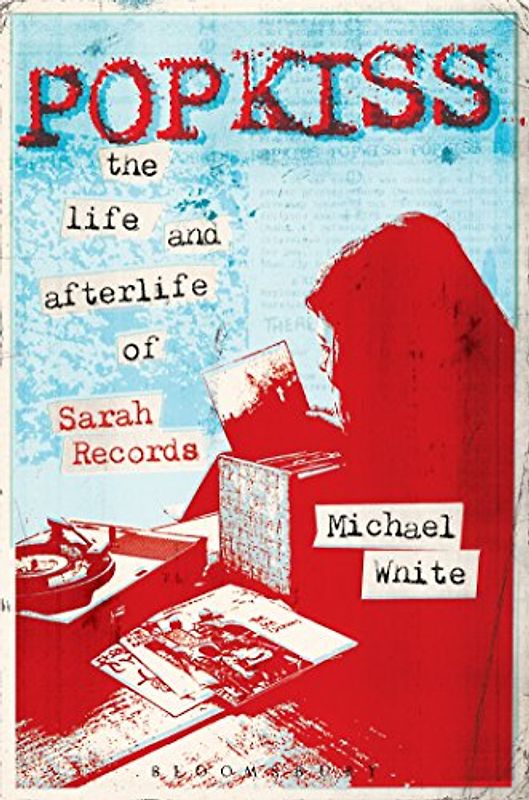 Popkiss: The Life and Afterlife of Sarah Records - White, Michael