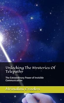 Unlocking The Mysteries Of Telepathy: The Extraordinary Power of Invisible Communication