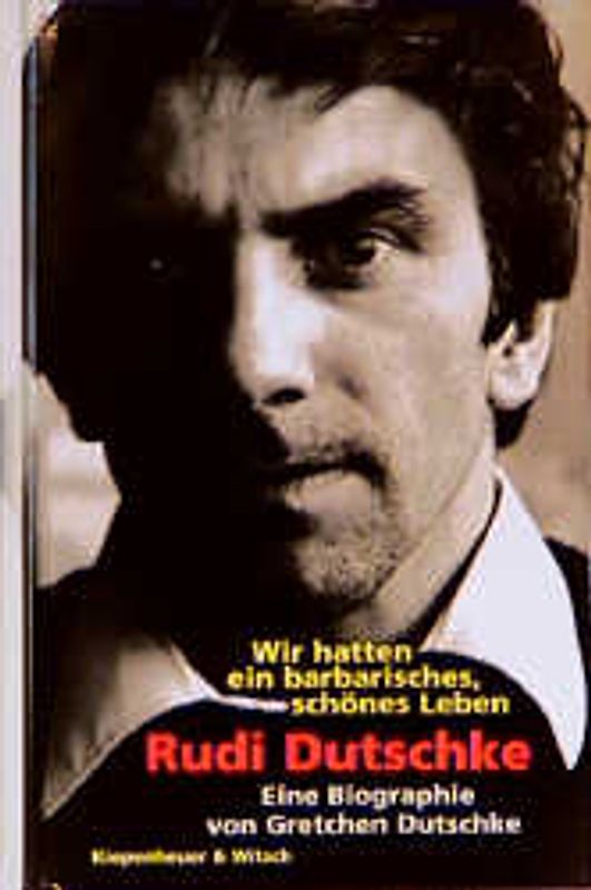 Wir hatten ein barbarisches, schönes Leben. Rudi Dutschke - Eine Biographie von Gretchen Dutschke