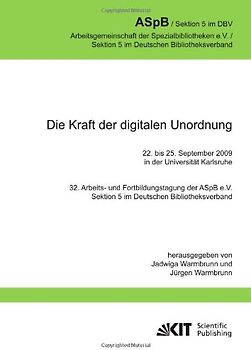 Die Kraft der digitalen Unordnung. 32. Arbeits- und Fortbildungstagung der ASpB e.V., Sektion 5 im Deutschen Bibliotheksverband, 22. bis 25. September 2009 in der Universität Karlsruhe