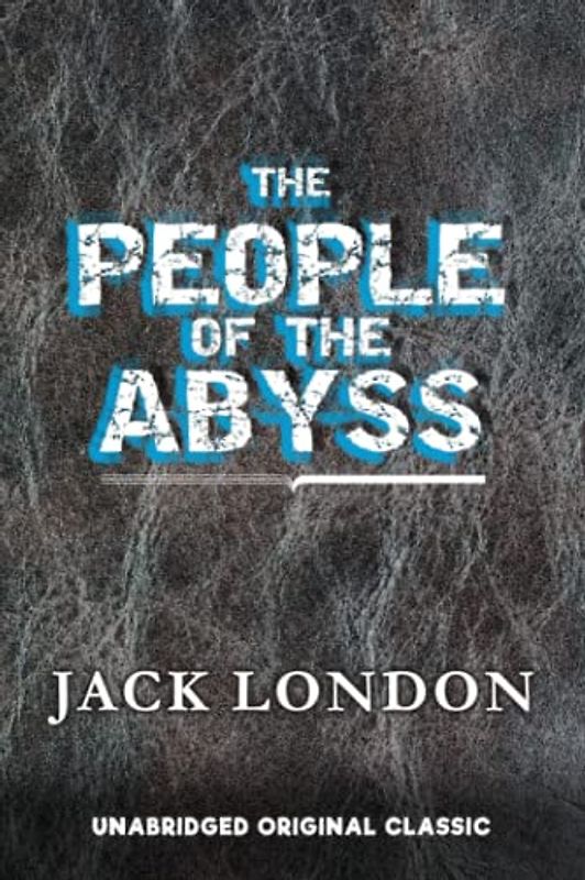 THE PEOPLE OF THE ABYSS: UNABRIDGED ORIGINAL CLASSIC