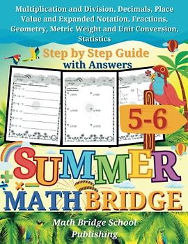 The Summer Math Bridge: A workbook for Grades 5 to 6: Multiplication, Division, Decimals, Place Value, Expanded Notation, Fractions, Geometry, Metric ... (Summer Math Bridge Workbooks, Band 5)