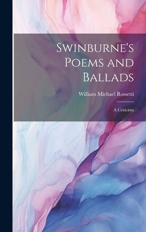 Swinburne's Poems and Ballads: A Criticism