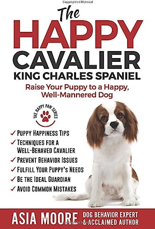 The Happy Cavalier King Charles Spaniel: Raise Your Puppy to a Happy, Well-Mannered dog (The Happy Paw Series)