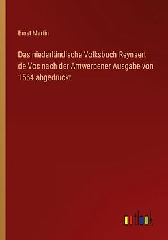 Das niederländische Volksbuch Reynaert de Vos nach der Antwerpener Ausgabe von 1564 abgedruckt