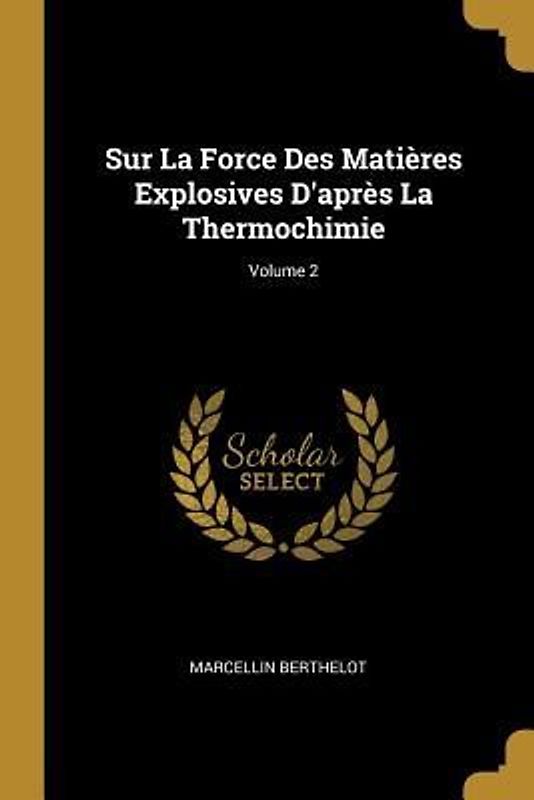 Sur La Force Des Matières Explosives D'après La Thermochimie; Volume 2