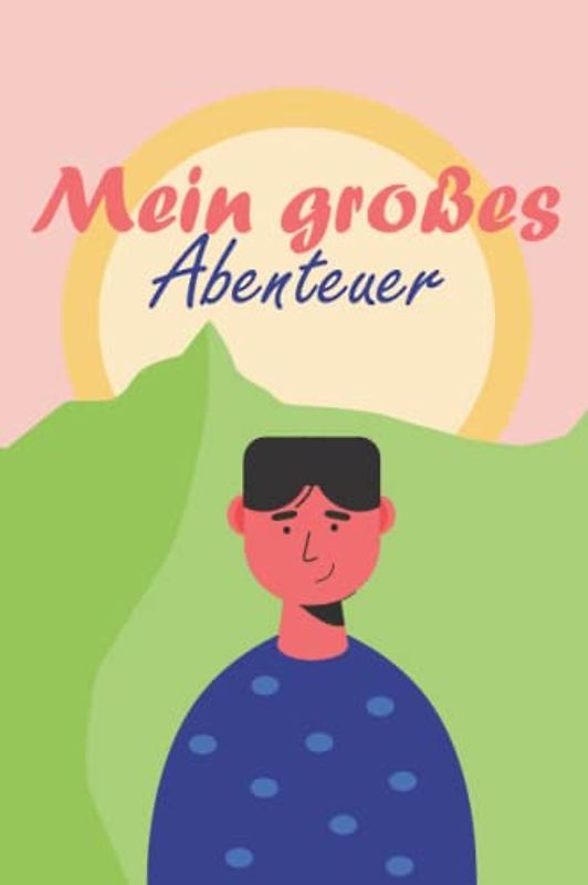 Mein großes Abenteuer: Ein Beschäftigungsbuch für Kinder und Jugendliche gegen Langeweile - Spannende Aufgaben für jede Jahres- und Tageszeit - Sei mutig und hab Spaß dabei - Ab 8 Jahren