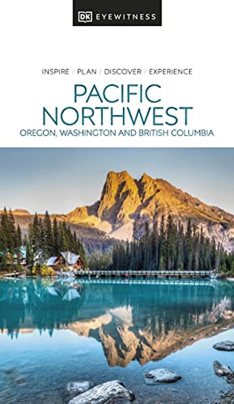 DK Eyewitness Pacific Northwest: Oregon, Washington, and British Columbia (Travel Guide)