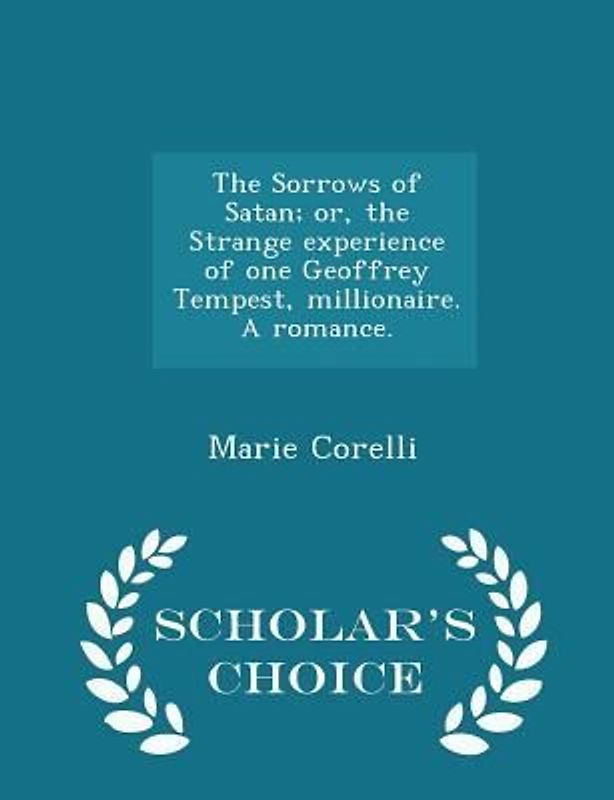 The Sorrows of Satan; or, the Strange experience of one Geoffrey Tempest, millionaire. A romance. - Scholar's Choice Edition