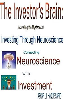 The Investor's Brain: Unravelling the Mysteries of Investing Through Neuroscience (Finance, Band 3)