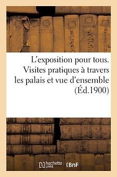 L'exposition pour tous. Visites pratiques à travers les palais et vue d'ensemble