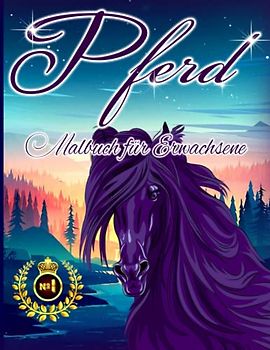 Pferd Malbuch für Erwachsene: Ein Malbuch für Erwachsene mit schönen Pferden, entspannenden Naturszenen und friedlich