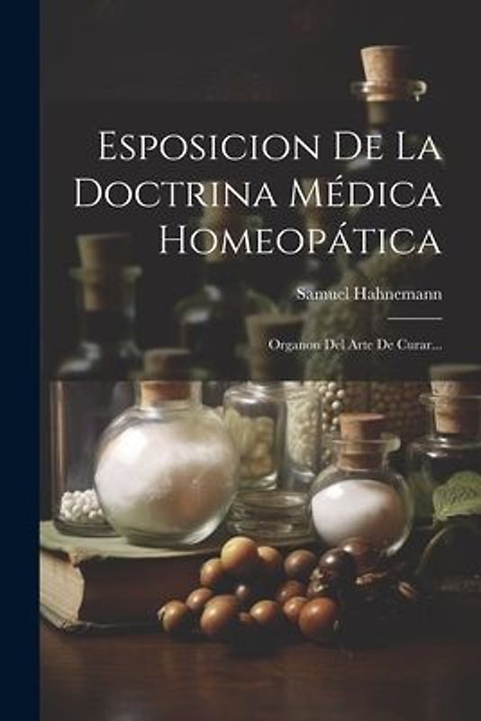 Esposicion De La Doctrina Médica Homeopática: Organon Del Arte De Curar...