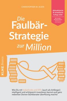 Die Faulbär-Strategie zur Million: Wie Du mit Indexfonds und ETFs (auch als Anfänger) intelligent und erfolgreich investieren kannst und ganz nebenbei Deinen Bankberater überflüssig machst