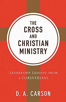 The Cross and Christian Ministry: Leadership Lessons from 1 Corinthians