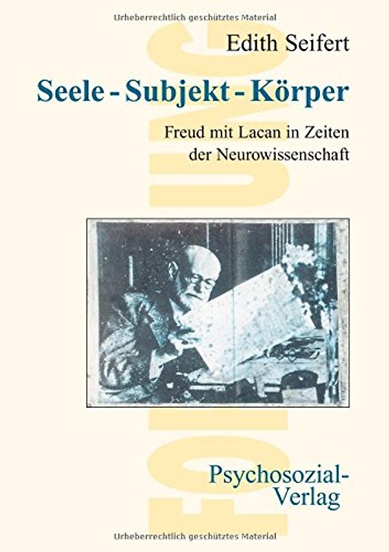Seele-Subjekt-Körper: Freud mit Lacan in Zeiten der Neurowissenschaft - Edith Seifert