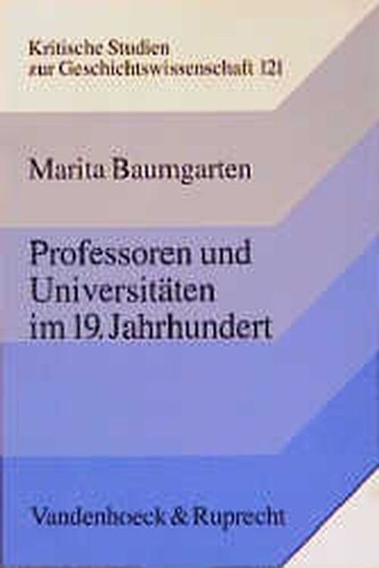 Professoren und Universitäten im 19. Jahrhundert. Zur Sozialgeschichte deutscher Geistes- und Naturwissenschaftler