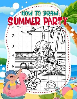 How To Draw Summer Party: Enjoy The Summer Vibe With 25 Easy And Simple Drawing Pages Inside | Great Gift Idea For Teens, Boys And Girls On Special Days