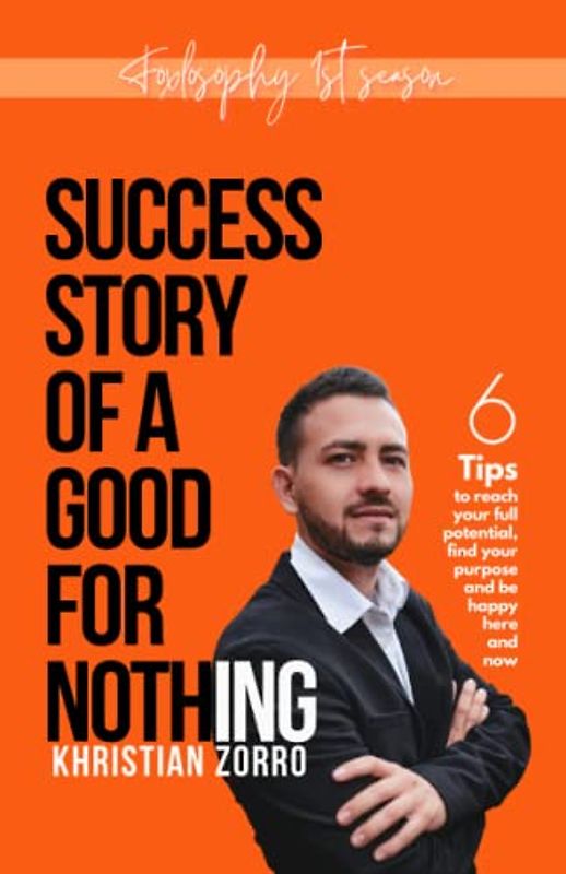 success story of a good-for-nothing: 6 tips to reach your full potential, find your purpose and be happy here and now. (Foxlosophy. motivation, ... like depression and anxiety., Band 1)