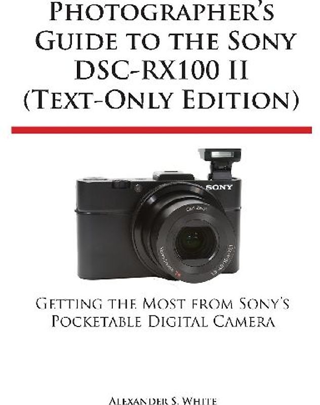 Photographer's Guide to the Sony Dsc-Rx100 II (Text-Only Edition)