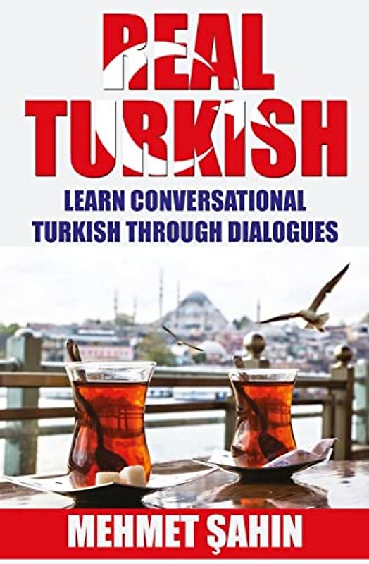 Real Turkish: Learn Conversational Turkish Through Dialogues (Real Language)