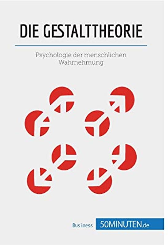 Die Gestalttheorie: Psychologie der menschlichen Wahrnehmung (Management und Marketing)