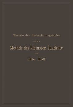 Die Theorie der Beobachtungsfehler und die Methode der kleinsten Quadrate mit ihrer Anwendung auf die Geodäsie und die Wassermessungen