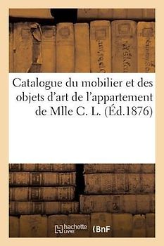 Catalogue Du Mobilier Et Des Objets d'Art de l'Appartement de Mlle C. L.