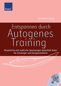 Entspannen durch Autogenes Training. Körperliche und seelische Spannungen dauerhaft lösen Für Einsteiger und Fortgeschrittene