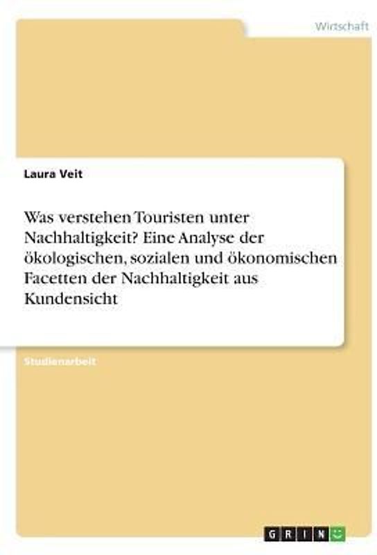 Was verstehen Touristen unter Nachhaltigkeit? Eine Analyse der ökologischen, sozialen und ökonomischen Facetten der Nachhaltigkeit aus Kundensicht