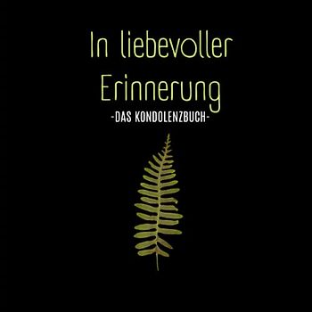 In liebevoller Erinnerung- Kondulenzbuch Beerdigung: Das Trauerbuch für letzte Bekundungen. Abschied eines tollen Menschen. (Kondolenzbuch Trauerfeier, Band 7)