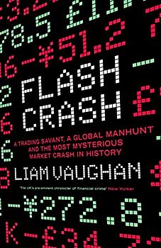 Flash Crash: A Trading Savant, a Global Manhunt and the Most Mysterious Market Crash in History
