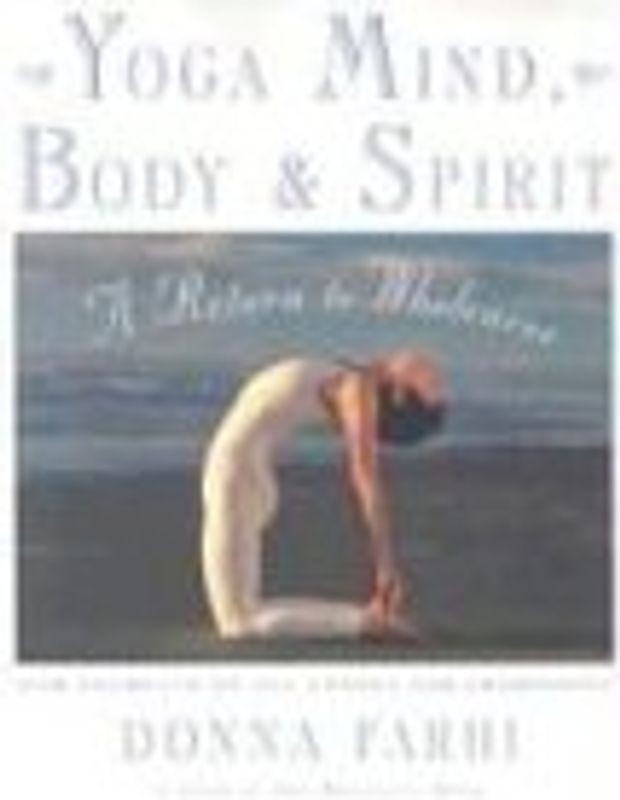 Yoga Mind, Body & Spirit: A Return to Wholeness - Donna Farhi