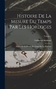 Histoire De La Mesure Du Temps Par Les Horloges: Histoire De La Mesure Du Temps Par Les Horloges; Volume 2