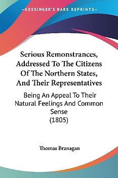 Serious Remonstrances, Addressed To The Citizens Of The Northern States, And Their Representatives