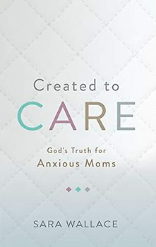 Created to Care: God's Truth for Anxious Moms