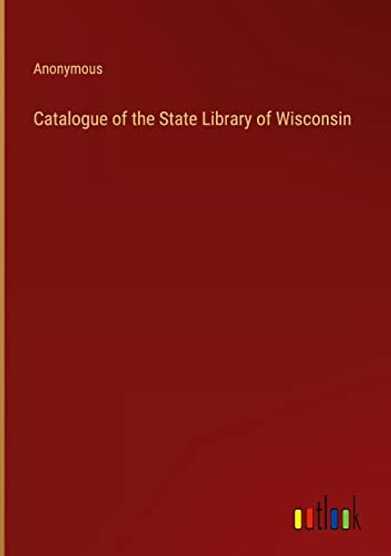 Catalogue of the State Library of Wisconsin