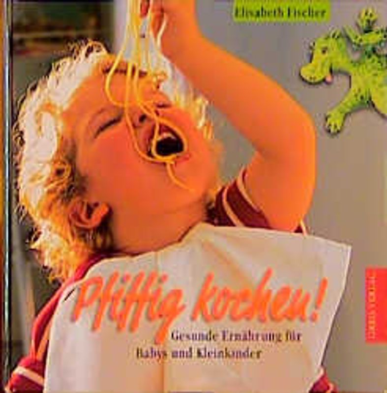 Pfiffig kochen. Für die gesunde Ernährung von Babys und Kleinkindern