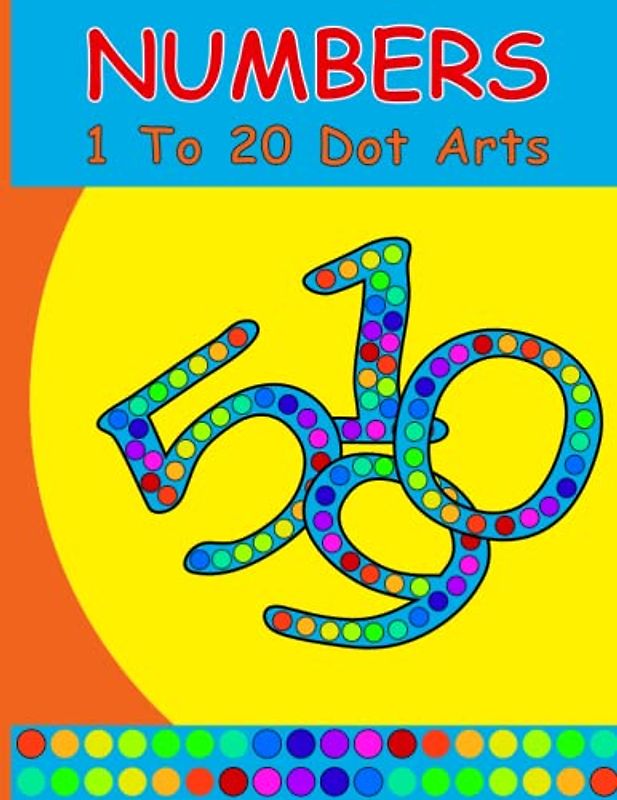 Numbers 1 to 20 Dot Arts: Preschoolers and Kindergarteners Learn and Color The Numbers From 0 To 20 | Easy Big Dots To Color For Toddlers & Preschoolers