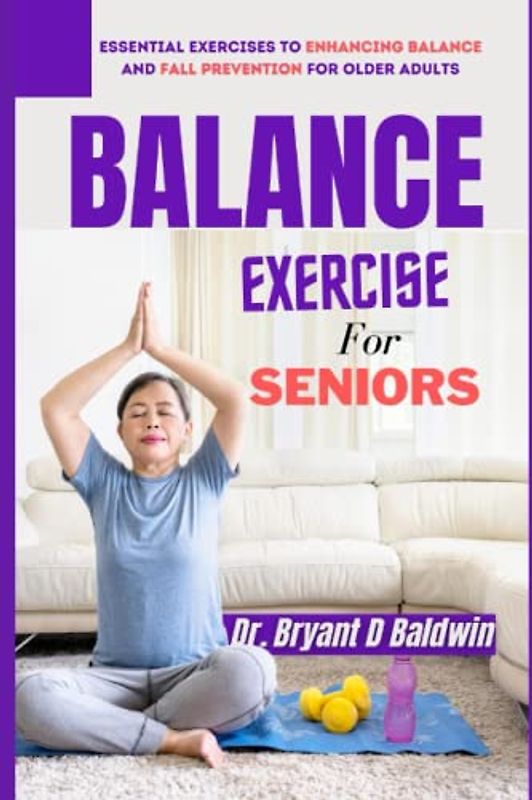 Balance Exercises for seniors: Essential Exercises to Enhancing Balance and Fall Prevention for Older Adults