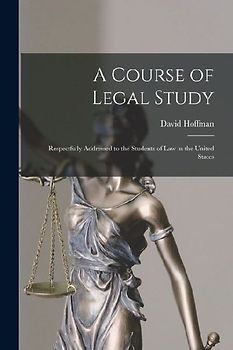 A Course of Legal Study: Respectfully Addressed to the Students of Law in the United States