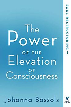 The Power of the Elevation of Consciousness: Soul Restructuring