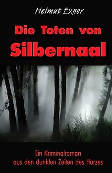 Die Toten von Silbernaal. Ein Kriminalroman aus den dunklen Zeiten des Harzes