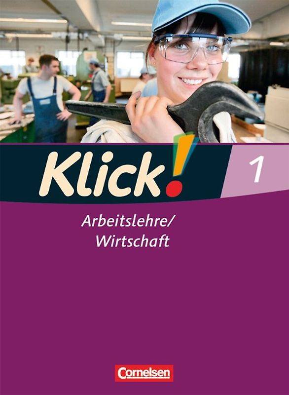 Klick! Arbeitslehre/Wirtschaft - Alle Bundesländer - Ausgabe ab 2011 - Band 1