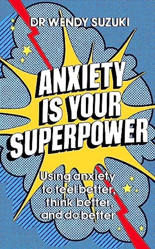 Anxiety is Your Superpower: Using anxiety to think better, feel better and do better
